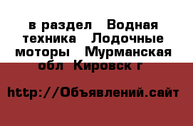  в раздел : Водная техника » Лодочные моторы . Мурманская обл.,Кировск г.